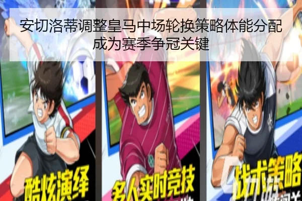 安切洛蒂调整皇马中场轮换策略体能分配成为赛季争冠关键