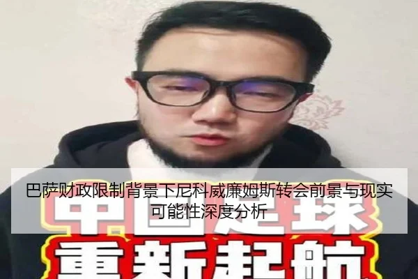 巴萨财政限制背景下尼科威廉姆斯转会前景与现实可能性深度分析